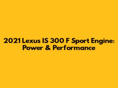 2021 Lexus IS 300 F Sport Engine: Power & Performance