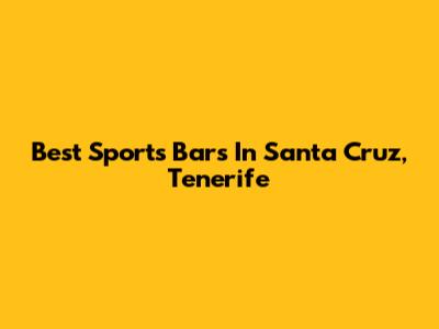 Best Sports Bars In Santa Cruz, Tenerife