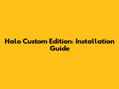 Halo Custom Edition: Installation Guide
