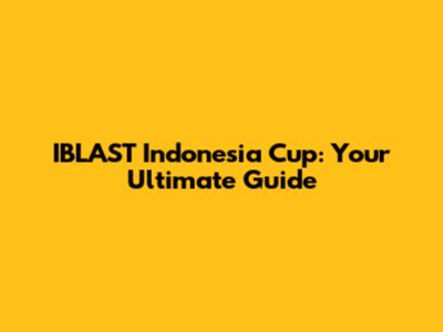 IBLAST Indonesia Cup: Your Ultimate Guide