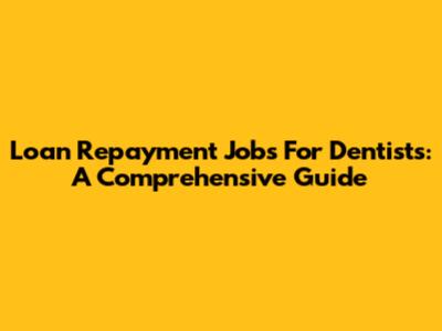 Loan Repayment Jobs For Dentists: A Comprehensive Guide