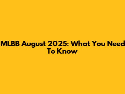 MLBB August 2025: What You Need To Know