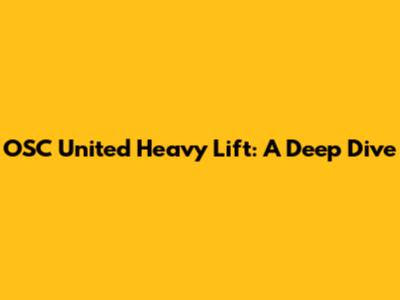 OSC United Heavy Lift: A Deep Dive